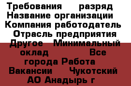 Требования:4-6 разряд › Название организации ­ Компания-работодатель › Отрасль предприятия ­ Другое › Минимальный оклад ­ 60 000 - Все города Работа » Вакансии   . Чукотский АО,Анадырь г.